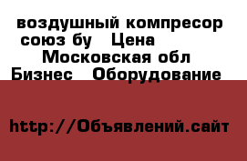 воздушный компресор союз бу › Цена ­ 9 000 - Московская обл. Бизнес » Оборудование   